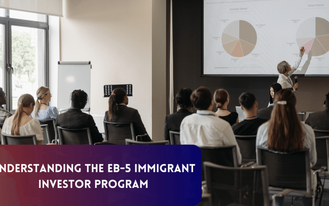 Understanding the EB-5 Immigrant Investor Program