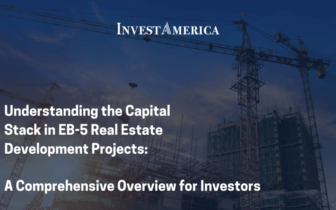 Understanding the Capital Stack in EB-5 Real Estate Development Projects: A Comprehensive Overview for Investors
